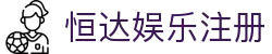 恒达娱乐注册 - (中国)泉州市恒达娱乐注册实业集团有限公司欢迎您